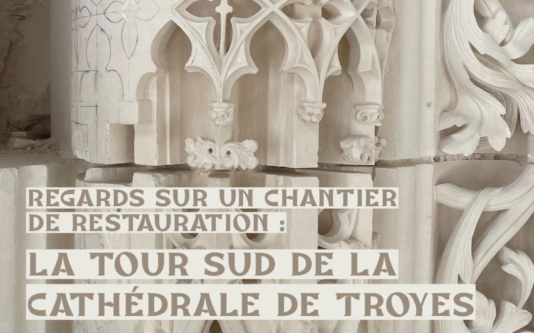 Exposition – Regards sur un chantier de restauration : la tour sud de la cathédrale de Troyes
